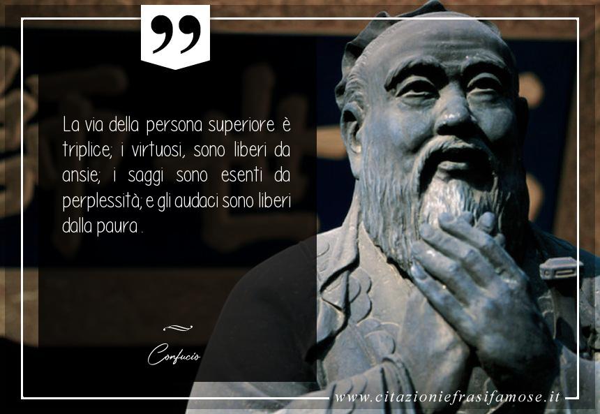 La via della persona superiore è triplice; i virtuosi, sono liberi da ansie; i saggi sono esenti da perplessità; e gli audaci sono liberi dalla paura .