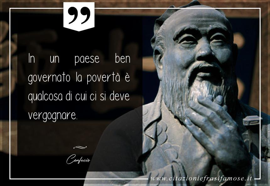 In un paese ben governato la povertà è qualcosa di cui ci si deve vergognare.