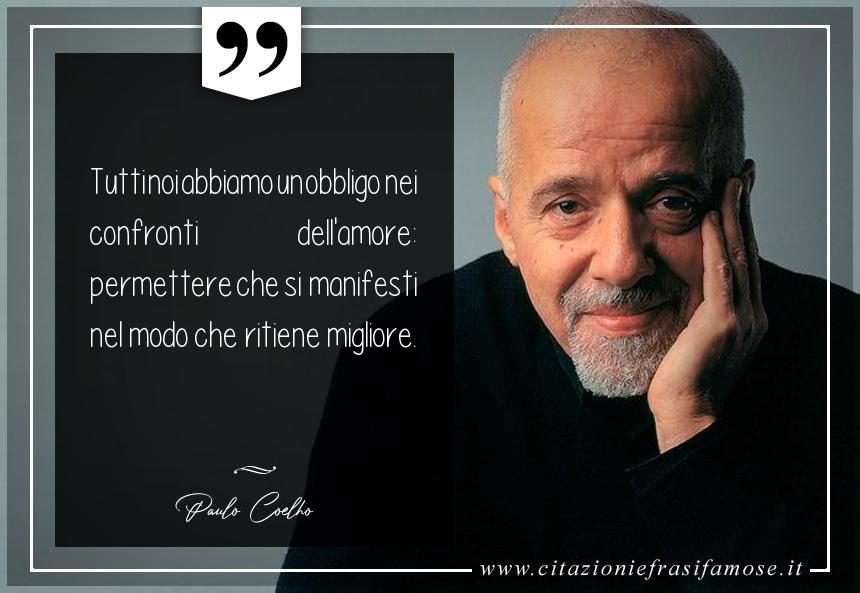 Tutti noi abbiamo un obbligo nei confronti dell'amore: permettere che si manifesti nel modo che ritiene migliore.