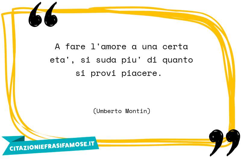 A fare l'amore a una certa eta', si suda piu' di quanto si provi piacere.