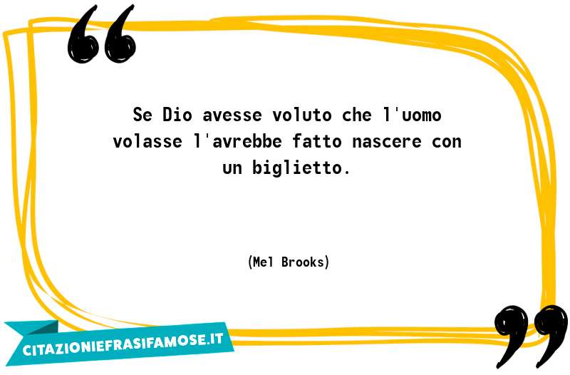 Se Dio avesse voluto che l'uomo volasse l'avrebbe fatto nascere con un biglietto.