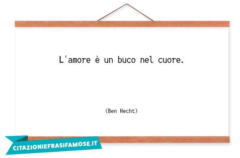 L'amore è un buco nel cuore.