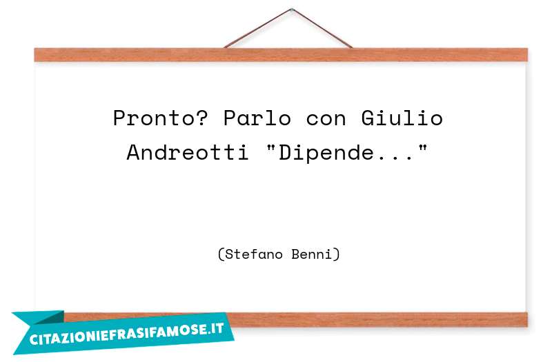 Pronto? Parlo con Giulio Andreotti "Dipende..."