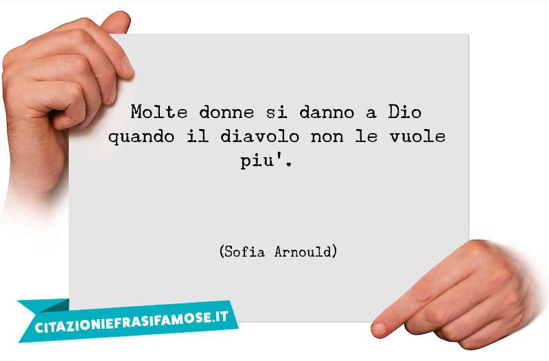 Molte donne si danno a Dio quando il diavolo non le vuole più.