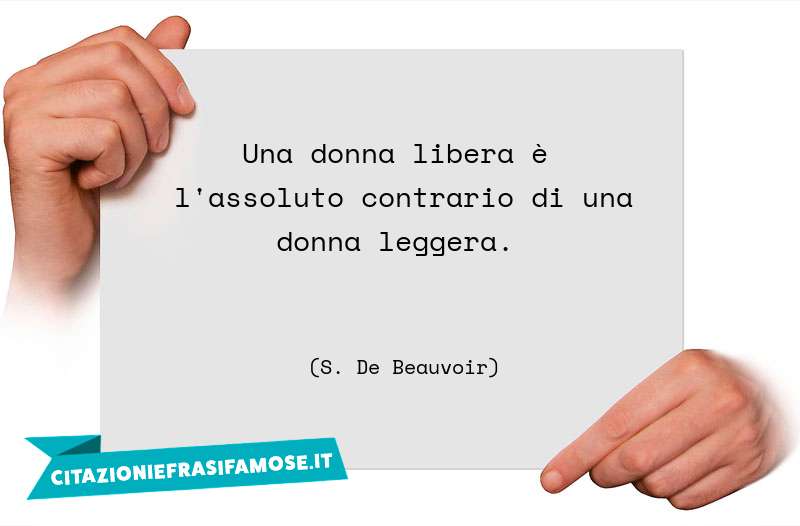 Una donna libera è l'assoluto contrario di una donna leggera.