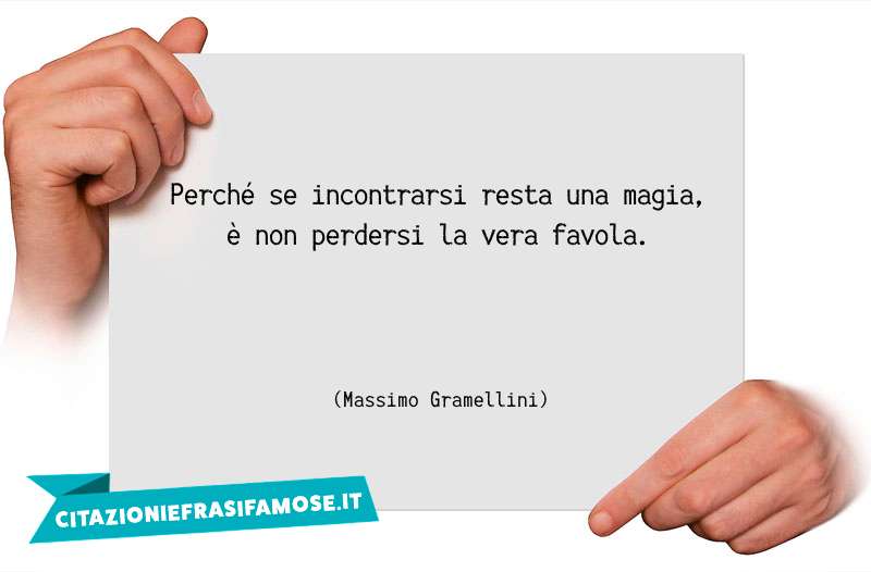 Perché se incontrarsi resta una magia, è non perdersi la vera favola.